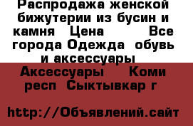 Распродажа женской бижутерии из бусин и камня › Цена ­ 250 - Все города Одежда, обувь и аксессуары » Аксессуары   . Коми респ.,Сыктывкар г.